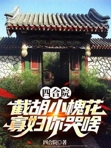 四合院：截胡小槐花，寡妇你哭啥