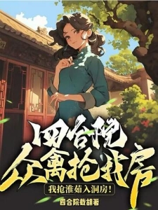 四合院：众禽抢我房？我抢淮茹入洞房！